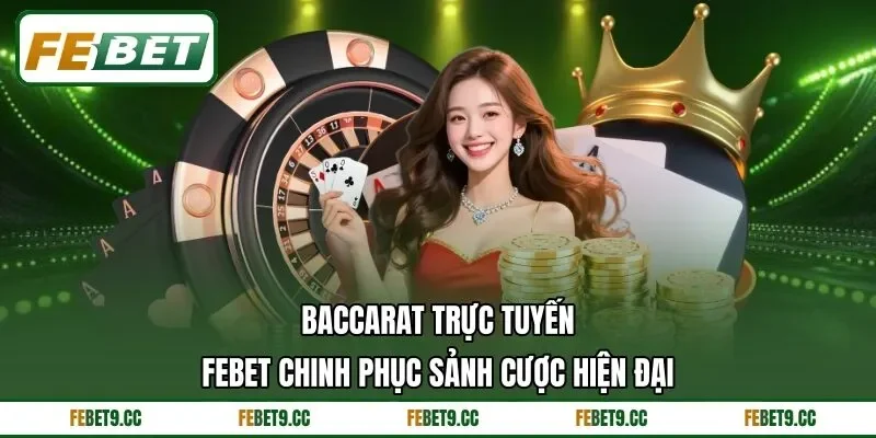 Baccarat Trực Tuyến Febet Chinh Phục Sảnh Cược Hiện Đại