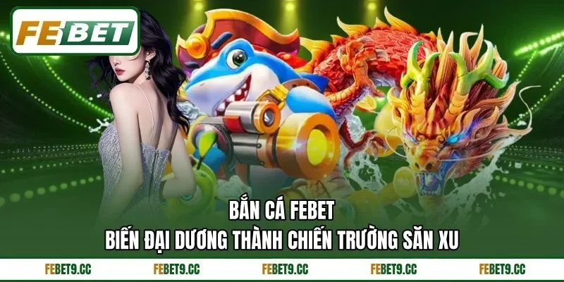 aBắn Cá Feb88 - Biến Đại Dương Thành Chiến Trường Săn Xu